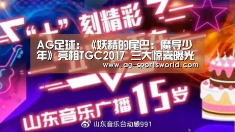 AG足球:《妖精的尾巴:魔导少年》亮相TGC2017 三大惊喜曝光